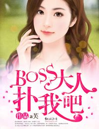 boss大人扑我吧 boss大人扑我吧